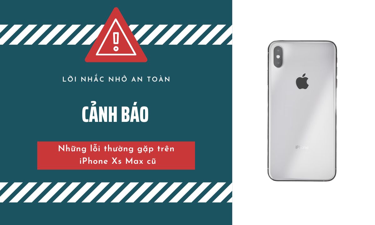 Cảnh báo: Những lỗi thường gặp trên iPhone Xs Max cũ