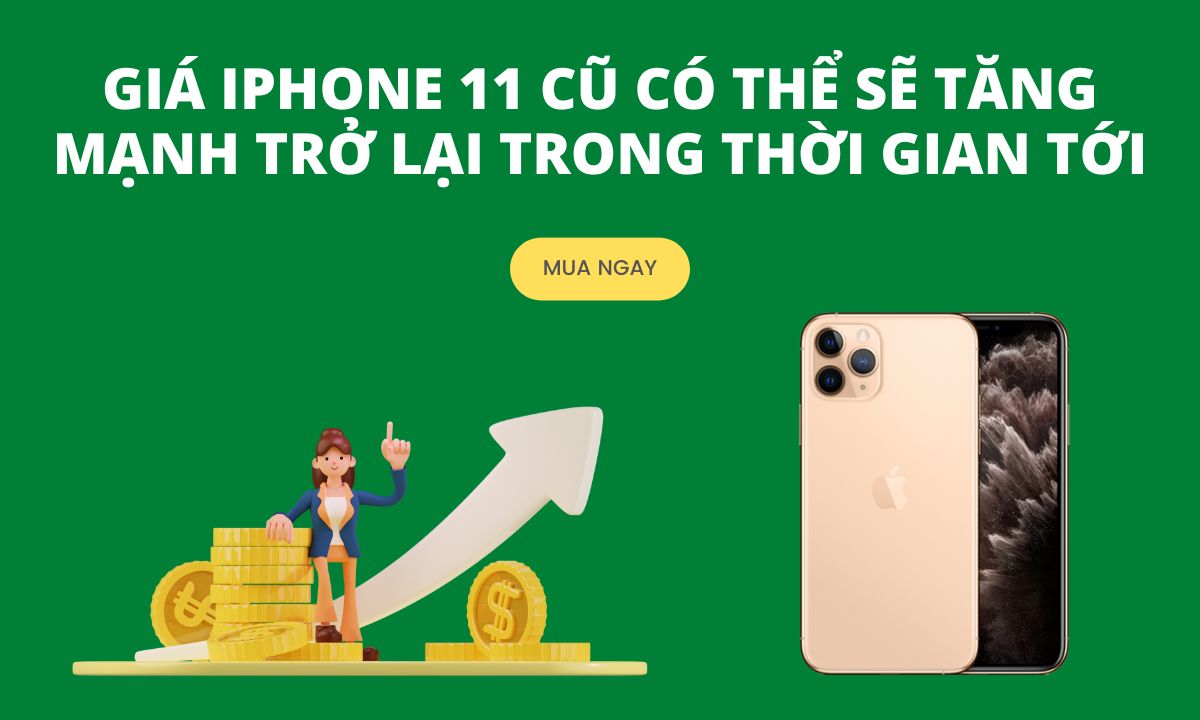 Giá iPhone 11 cũ có thể sẽ tăng mạnh trở lại trong thời gian tới