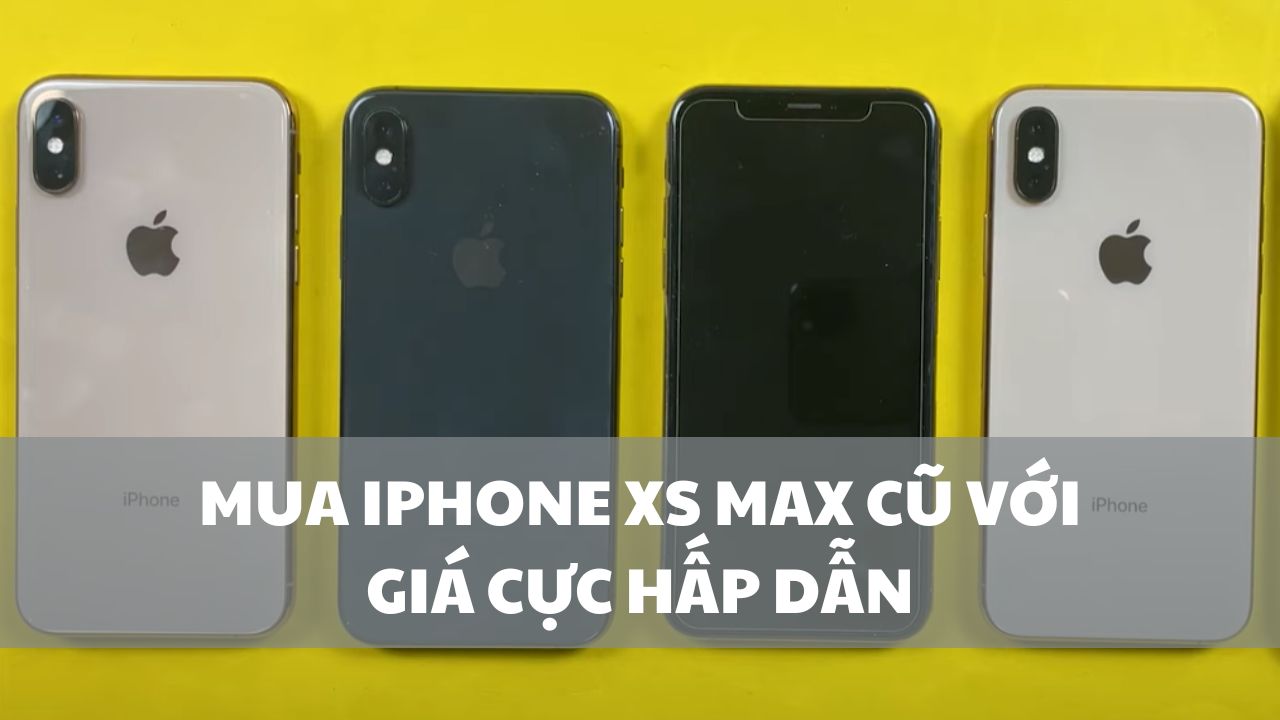Mua iPhone XS Max cũ với giá cực hấp dẫn