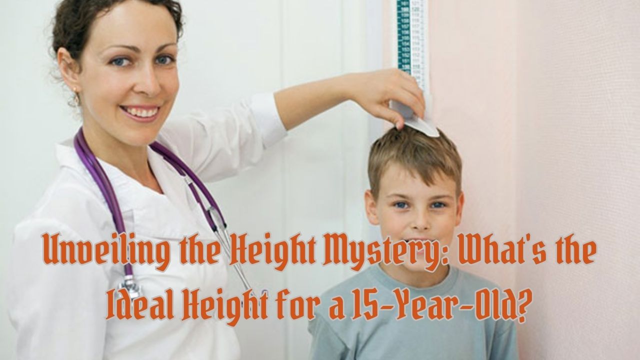 Unveiling the Height Mystery: What's the Ideal Height for a 15-Year-Old?