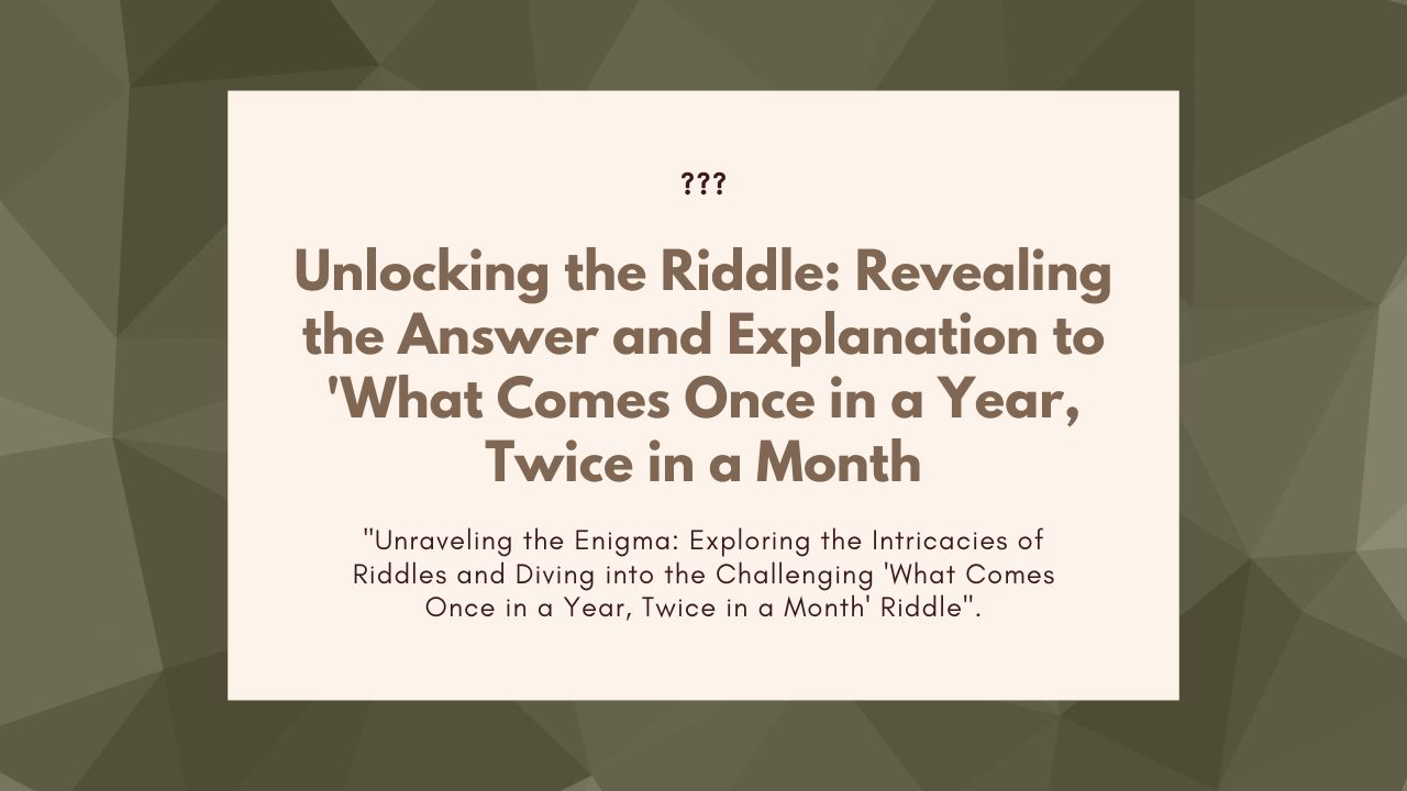 Unlocking the Riddle: Revealing the Answer and Explanation to 'What Comes Once in a Year, Twice in a Month